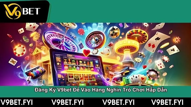 Đăng ký V9bet để vào hàng nghìn trò chơi với phần quà hấp dẫn