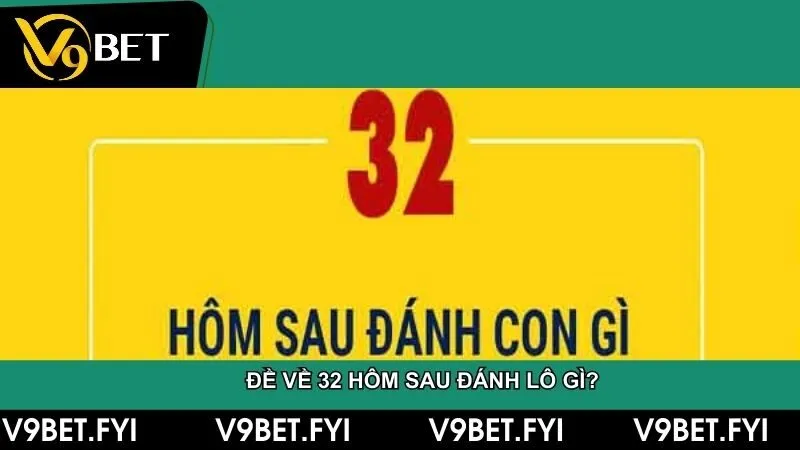 Đề về 32 hôm sau đánh lô gì? Phân tích và dự đoán chính xác