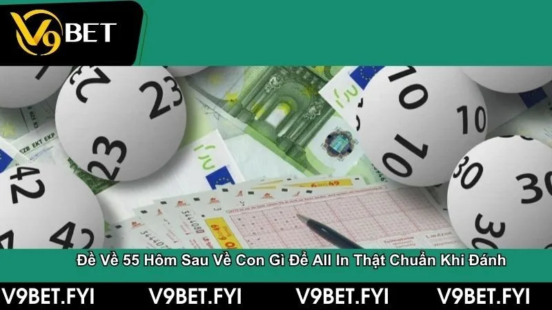 Đề về 55 hôm sau về con gì để all in thật chuẩn khi đánh