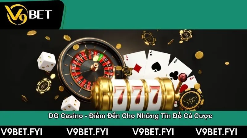 DG Casino - Điểm đến đẳng cấp cho những tín đồ cá cược