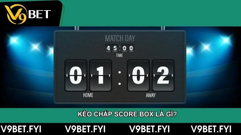 Kèo chấp score box là gì? Cách đọc và đặt cược hiệu quả