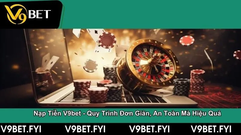 Nạp tiền V9bet - Quy trình đơn giản, an toàn mà hiệu quả